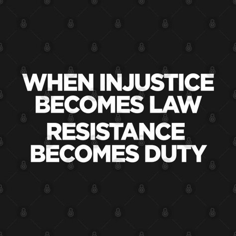 when injustice becomes law resistance becomes duty - Injustice Quotes - T-Shirt | TeePublic Favourtisim Quotes, Resistance Quotes Wisdom, Resistance Quotes Inspiration, Quotes About Resistance, Quotes About Injustice, Dictator Quotes, Resistance Quotes, Quotes About Justice, Quotes On Justice