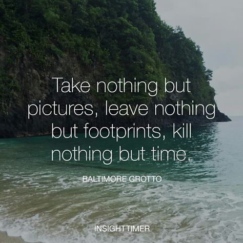 Take nothing but pictures, leave nothing but footprints, kill nothing but time. Leave Nothing But Footprints, Visual Aesthetics, More Than Words, Food For Thought, Art Quotes, Words Of Wisdom, Surfing, Life Quotes, Quotes