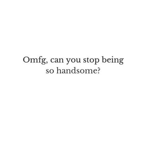 To my crush He's Handsome Quotes, Pretty Words For Crush, Celeb Crush Quotes, He Is So Handsome Quotes, He Is Handsome Quotes, Handsome Boy Quotes Words, Handsome Guy Quotes, I Like You Quotes For Him Crushes Funny, Theres This Guy Quotes