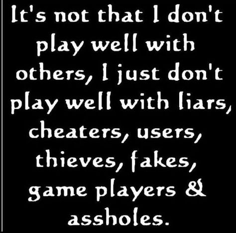 It's not that I don't play well with others, I just don't play well with liar's, cheaters, users, thieves, fakes, game players & assholes. ENOUGH SAID 👏🏻🙌🏻 Liars And Cheaters, Thief Quote, Quotable Quotes, Lessons Learned, True Words, Thoughts Quotes, Memes Quotes, Meaningful Quotes, Wisdom Quotes