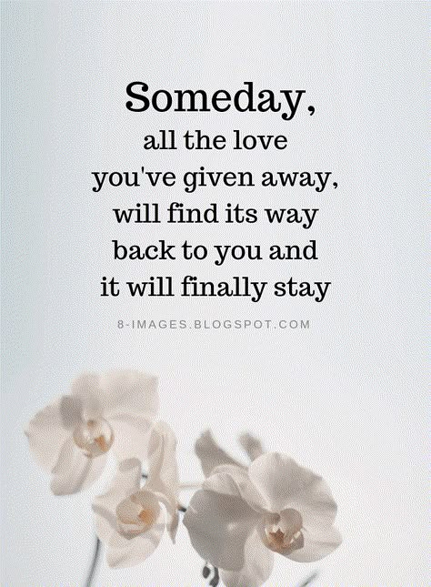 Love Quotes Someday, all the love you've given away, will find its way back to you and it will finally stay Someday Quotes, Love Again Quotes, Finding Love Again, Finding Yourself Quotes, Finding Love Quotes, New Love Quotes, True Love Quotes, Finding True Love, Finding Love