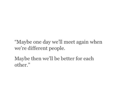 Maybe one day we’ll meet again when we’re different people.Maybe then we’ll be better for each other. Meet Again Quotes, We'll Meet Again, Together Quotes, Under Your Spell, Meant To Be Quotes, Quote Inspirational, Meant To Be Together, Meet Again, Quote Life