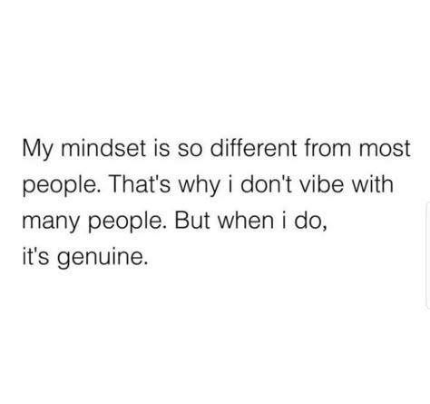 My Mindset Is So Different From Most People. That's Why I Don't Vibe With Many People. But When I Do, It's Genuine Pictures, Photos, and Images for Facebook, Tumblr, Pinterest, and Twitter Genuine Quotes People, Predictable People Quotes, Why Are People So Mean Quotes, Being Genuine Quotes, Melinda Core, People Never Change Quotes, Friends Change Quotes, My Time Quotes, Never Change Quotes