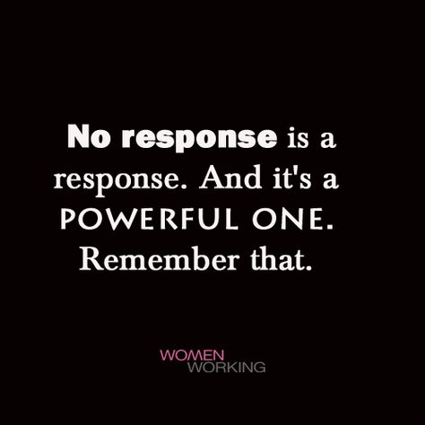 No response is a response. And it’s a powerful one. Remember that. Tags: no response, quotes, silence You may also be interested in… I Got The Message Loud And Clear, Loud And Clear Quotes, No Response Quotes, Response Quotes, No Response Is A Response, Quotes Silence, Citation Silence, Being Ignored Quotes, Silence Quotes