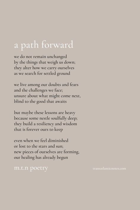 A poem by Molly from Transatlantic Notes called, 'A Path Forward'. This is for anyone who is questioning the value and insight that adversity brings; it’s a heartfelt reminder that we can persevere, find strength and heal. For the full text of the poem please visit the original post as the alt-text box does not allow enough space. Finding Strength Quotes, Poems About Strength, Yoga Poems, Yoga Readings, Encouraging Poems, Path Quotes, Encouragement Strength, Resilience Quotes, Perseverance Quotes