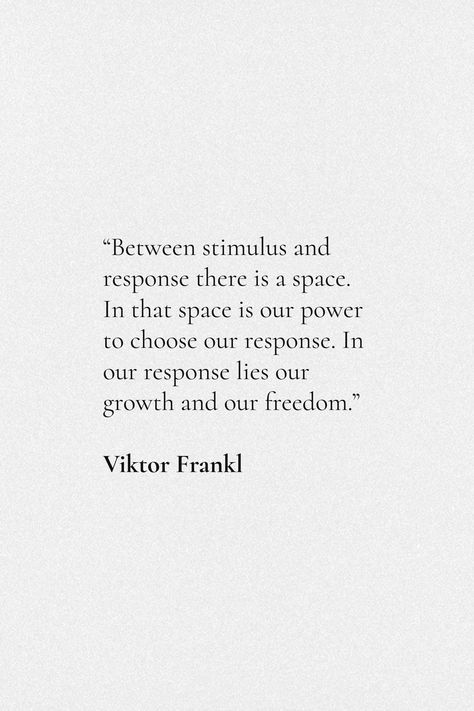 Power Of The Pause Quotes, Having Your Own Space Quotes, Between Stimulus And Response There Is A Space, Between Stimulus And Response, I Have The Power To Make An Impact, Mans Search For Meaning Viktor Frankl, Viktor E Frankl Quotes, Individualism Quotes, Wisdom Definition