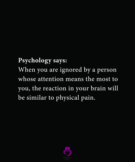 Psychology says:  When you are ignored by a person  whose attention means the most to  you, the reaction in your brain will be similar to physical pain. #relationshipquotes #womenquotes Physical Attention Quotes, When Your Feelings Are Ignored, Partner Ignores You Quotes, When You Get Ignored Quotes, Why Am I Being Ignored, When You Are Ignored By Someone, Ignored By Boyfriend, Being Ignored By Husband, What To Say When Someone Ignores You