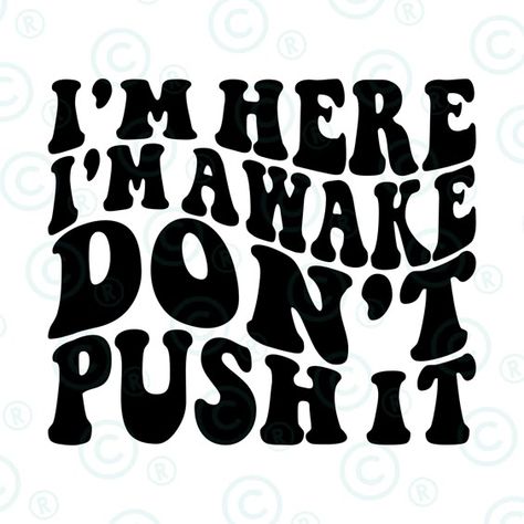 I'm Here I'm Awake Don't Push It, Svg Quotes Funny, Svg Shirt Ideas, Shirt Svg Designs, Community Fundraiser, Funny Mom Svg, Funny Vinyl Decals, Animal Kingdom Shirts, Quote Svg Files