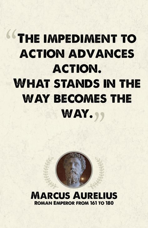 “The impediment to action advances action. What stands in the way becomes the way.” - Marcus Aurelius Obstacle Is The Way, Stoic Wisdom, Aurelius Quotes, Marcus Aurelius Quotes, Stoic Philosophy, Stoicism Quotes, Stoic Quotes, History Quotes, Philosophical Quotes