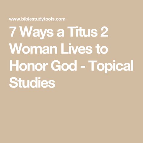 7 Ways a Titus 2 Woman Lives to Honor God - Topical Studies Titus 2 Woman, Godly Character, Bible Messages, Titus 2, Honor God, Proverbs 31 Women, Surrender To God, Biblical Womanhood, Womens Bible Study