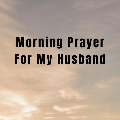 Morning Prayer For My Husband, Daily Prayers For My Husband, Husband Prayers For Him, Prayer Over Husband, Morning Prayers For Husband, Love Prayers For Him, Prayer For Husband Mind, Morning Prayer For My Boyfriend, Prayer For Husband Job