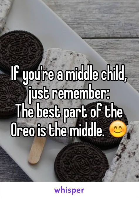 If you're a middle child, just remember: The best part of the Oreo is the middle. 😊 Facts About Middle Children, Middle Sibling Quotes, Middle Sister Quotes, Middle Child Quotes Truths, Oreo Quotes, Middle Child Quotes, National Middle Child Day, Middle Child Humor, Middle Child Syndrome