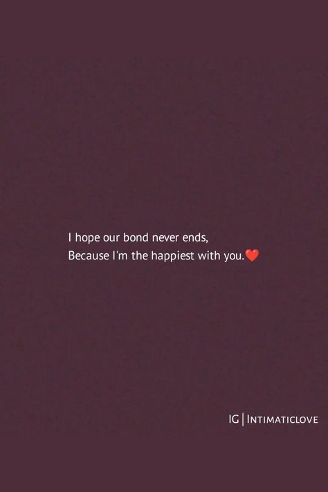 I Hope Our Bond Never Ends, Because I'm The Happiest With You #relationship #relationshipgoals #relationshipquotes #relationshipadvice #relationshiptips Im The Happiest When Im With You, Love Ending Quotes Relationships, I Hope We Last Forever Quotes, End Of The Relationship Quotes, Ive Been So Happy Lately Quotes, End Quotes Relationship, Birthday Ending Captions, I Hope We End Up Together Quotes, Our Bond Quotes