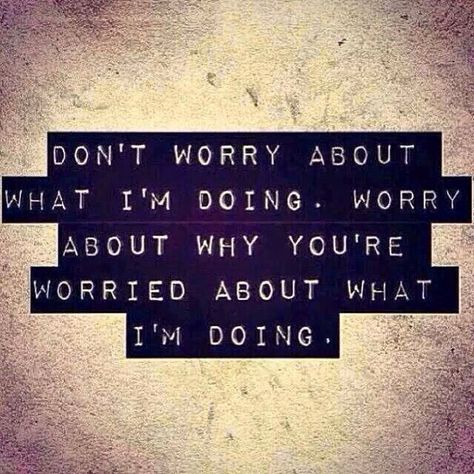 Why are you worried about me??? Good Quotes, Quotable Quotes, Infj, Good Advice, The Words, Great Quotes, Don't Worry, Inspirational Words, Words Quotes