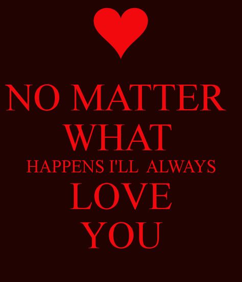 I Will Always Love You No Matter What Quotes. QuotesGram No Matter What Quotes, I Will Always Love You Quotes, Bible Quotes About Faith, Daily Love Quotes, Always Love You Quotes, Days Quotes, Drawings For Boyfriend, Meaningful Love Quotes, Daily Love