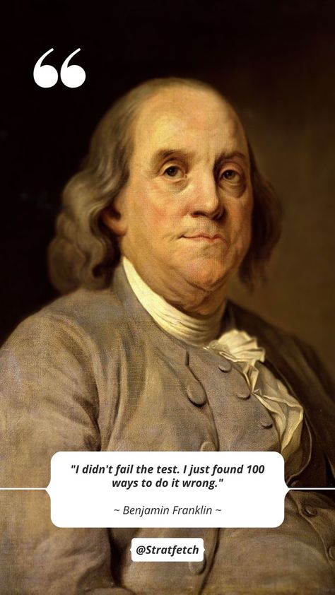 "I didn't fail the test. I just found 100 ways to do it wrong." ~ Benjamin Franklin ~ #92 Stratfetch - Quotes positive - deep feeling - about life - love - english - motivation - famous people - famous woman - famous authors - famous writers - famous artist - personalities - art - books - aesthetic - background - wallpaper - Wisdom quote - deep - life - Follow - Like Famous Artist Quotes, Quotes By Famous Personalities, Forgotten Quotes, Famous Writers, Personality Quotes, 100 Quotes, English Writers, Famous Author Quotes, Most Famous Quotes