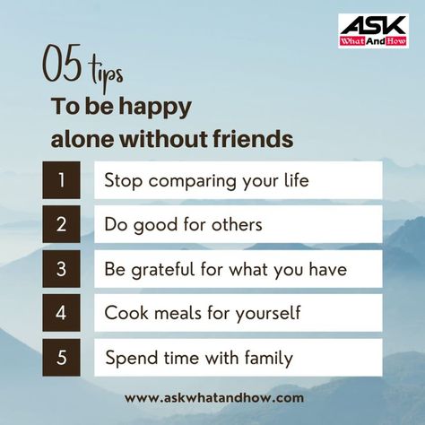 Many of us are away from our families, moved to a new place, have a change in working environment, are living alone, have no friends circle to spend time with, and looking for how to find happiness. Learn how to stay happy without friends? Being happy without friends is difficult, but you can do it. #askwhatandhow #happylifewithoutfriends #friends #happiness How To Stay Happy Without Friends, How To Stay Happy, How To Find Happiness, Happy Alone, No Friends, Tips To Be Happy, How To Be Happy, Stop Comparing, Enjoy Yourself