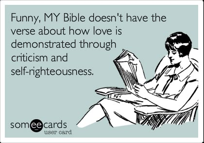 Funny, MY Bible Doesn't Have The Verse About How Love Is Demonstrated Through Criticism And Self-righteousness. | Friendship Ecard Self Righteous, A Course In Miracles, She Wolf, Odaiba, Time Life, Up Book, Brain Fog, 50 Shades Of Grey, E Card