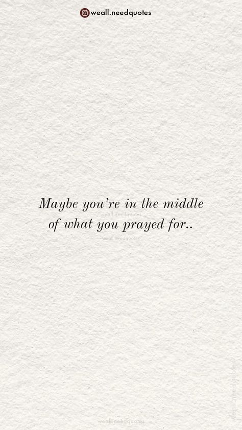 Maybe you're in the middle of what you prayed for Remember When You Prayed For What You Have Now, Getting What You Prayed For Quotes, You Prayed For This, Did You Pray About It, I Used To Pray For Times Like This, I Remember When I Prayed For The Things, He Prayed For Her She Prayed For Him, Prayed For The Things I Have Now, I Prayed For You