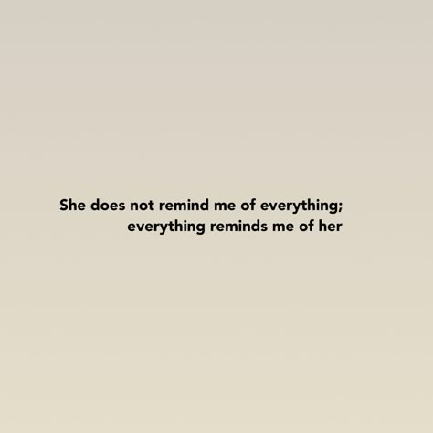 Remind Her Shes Beautiful Quotes, Everything Reminds Me Of Him, She Saved Me, Things That Remind Me Of You, My Everything Quotes, Place Quotes, Positive Quotes Wallpaper, H.e.r Aesthetic, Dear Self Quotes