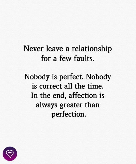 Never leave a relationship for a few faults.  Nobody is perfect. Nobody is correct all the time. In the end, affection is always greater than perfection.  . . . . #relationship #quote #love #couple #quotes Love Ending Quotes, Love Couple Quotes, Deep Relationship Quotes, Situation Quotes, Leaving A Relationship, Nobody Is Perfect, Bond Quotes, Ending Quotes, Relationship Quote