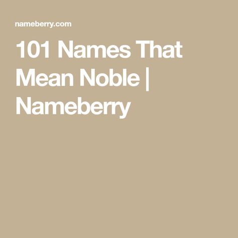 101 Names That Mean Noble | Nameberry Unique Names Meaning, Unique Names With Meaning, Names Meaning, Unique Names, Names With Meaning, Boy Names, Girl Names, Baby Names