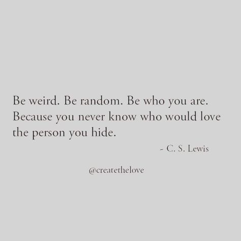 Be weird. Be random. Be who you are. Because you never know who would love the person you hide? Youre Not Good For Me Quotes, Lewis Quotes, Cs Lewis Quotes, Cs Lewis, C S Lewis, Quotable Quotes, You Never Know, Pretty Words, Great Quotes