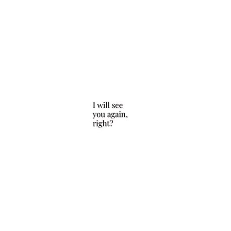 Tell me lll see you again. Even for a moment When Will I See You Again Quotes, Ill Never See Him Again Quotes, What If I Never See You Again, See You Quotes, You Again, I See Right Through Me, Will I Ever See You Again, I’ll See You Again, Wait For