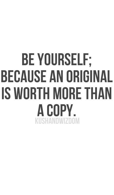 BE YOURSELF: BECAUSE AN ORIGINAL IS WORTH MORE THAN A COPY. A Quote, Note To Self, Inspirational Quotes Motivation, Be Yourself, The Words, Great Quotes, Inspirational Words, Words Quotes, Wise Words