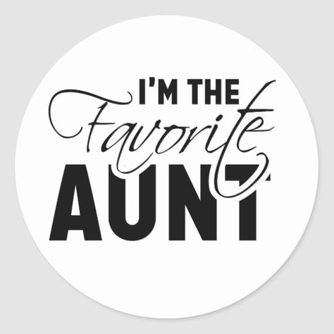 I'm The Favorite Aunt Best Auntie Loved Ones Classic Round Sticker Favorite Aunt Quotes, Favourite People Quotes, Best Aunt Quotes, Aunties Love, Aunt Quotes Funny, Niece Quotes From Aunt, Aunt Vibes, I Love My Niece, Birthday Aunt