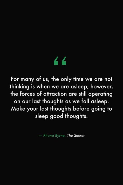 For many of us, the only time we are not thinking is when we are asleep; however, the forces of attraction are still operating on our last thoughts as we fall asleep. Make your last thoughts before going to sleep good thoughts. #books #quotes #library #read #secret #manifest #lawofattraction Going To Sleep, Deep Questions, Books Quotes, Before Sleep, 100 Book, Philosophy Quotes, Fall Asleep, Life Facts, Good Sleep