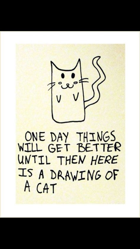 One day things will get better. Until then, here's a picture of a cat. Drawing Of A Cat, Things Will Get Better, Quotes About Hard Times, Time Quotes, Quotes About Strength, Cat Drawing, A Drawing, I Smile, Get Better