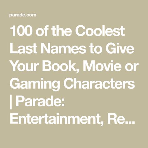 100 of the Coolest Last Names to Give Your Book, Movie or Gaming Characters | Parade: Entertainment, Recipes, Health, Life, Holidays Catchy Character Last Names, Book Last Names, Good Last Names For Characters, Movie Names Ideas, Cool Last Names For Characters, Oc Last Names, Good Last Names, Last Names For Characters List, Cool Character Names