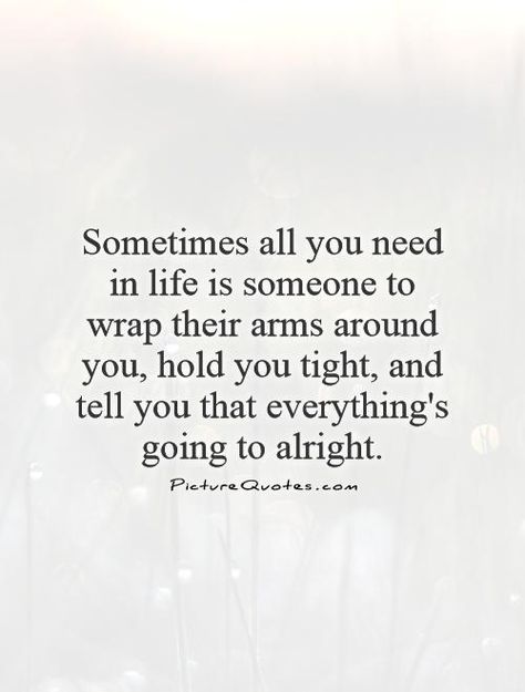 Wrap Your Arms Around Me Quotes, Sometimes You Need A Hug, Sometimes All You Need Quotes, I Just Want A Hug Quotes, Sometimes You Just Need A Hug Quotes, Sometimes All You Need Is A Hug, In Your Arms Quotes, Your Arms Quotes, I Need A Hug Quotes