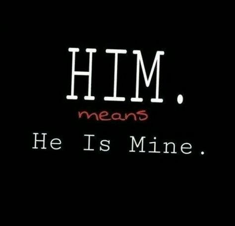 Hes Mine Quotes, He Is Mine, Boyfriend Birthday Quotes, Now Quotes, Hes Mine, Cute Love Quotes For Him, Husband Quotes, Boyfriend Quotes, The Perfect Guy