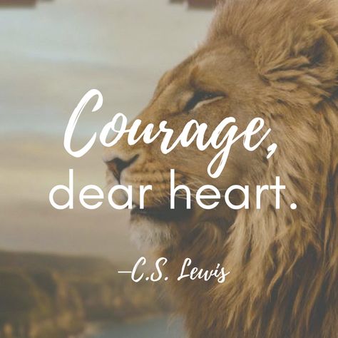 Quote: "Courage, dear heart." --C.S. Lewis Courage Quotes Bible, Courage Dear Heart Quote, Aslan Quotes, Christian Literature, Narnia Quotes, Music And The Brain, Courage Dear Heart, Warrior Cats Books, Lion Quotes