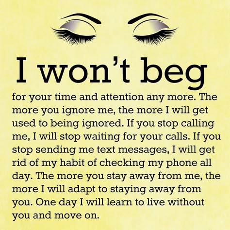 Feeling Unappreciated Quotes, Unappreciated Quotes, Ignore Me Quotes, Ignored Quotes, I Won't Beg, Being Ignored Quotes, Feeling Unappreciated, Being Ignored, One Day I Will