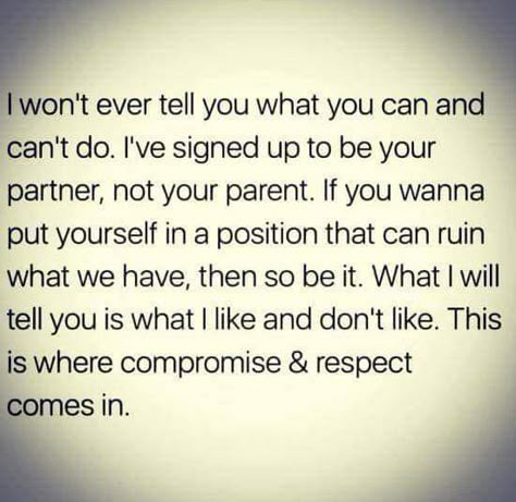 I'm your partner, not your parent. I won't ever tell you what to do, but I will tell you what I'm not ok with. That's where respect comes in. If you choose to disrespect me and our relationship, that's on you. But don't act surprised when our relationship fails because of it. Love Marriage, Meaningful Quotes, Just For Me, Great Quotes, Wisdom Quotes, True Quotes, Relationship Advice, Relationship Quotes, Words Quotes