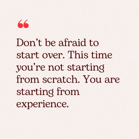 Don’t be afraid to start over. This time you’re not starting from scratch. You are starting from experience. Start Showing Up As Her, Starting Over Quotes, Starting Over Again, Relationship Advice Quotes, Start Again, Advice Quotes, Text Quotes, Wise Quotes, Be Afraid