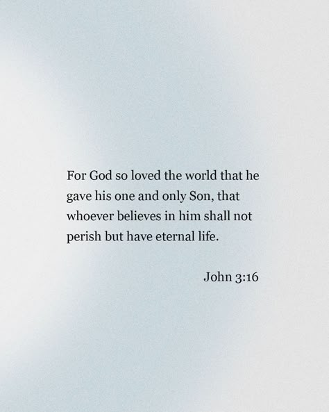 For God so loved the world that he gave his one and only Son, that whoever believes in him shall not perish but have eternal life. John 3:16 Bible Verse John 3:16, John 3 16 Verse, Fav Bible Verses, Craig Groeschel, Bible John, Daily Gospel, Christ Is King, Message For Sister, Blue Quotes