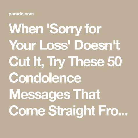 When 'Sorry for Your Loss' Doesn't Cut It, Try These 50 Condolence Messages That Come Straight From the Heart | Parade: Entertainment, Recipes, Health, Life, Holidays What To Say Instead Of Im Sorry For Your Loss, I’m Sorry For Your Loss Card, Condolence Cards Handmade Simple, What To Say Other Than Sorry For Your Loss, Comforting Messages For Loss, Condolence Message For Loss Of Son, I’m So Sorry For Your Loss, Messages Of Condolences, Loss Of A Daughter Sympathy