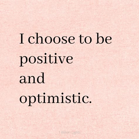 I Choose Positivity Quotes, Optimism Quotes Aesthetic, I Choose Positivity, Optimistic Quotes Aesthetic, Being Optimistic Quotes, Be More Optimistic, Be Positive Aesthetic, Optimism Positive Thoughts, Optimistic Pictures