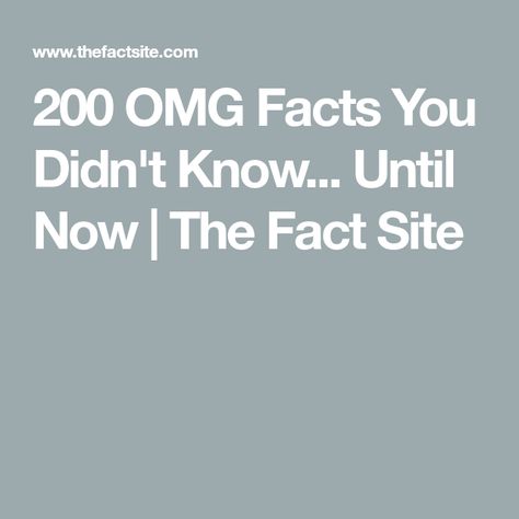 200 OMG Facts You Didn't Know... Until Now | The Fact Site Cool Facts You Didnt Know, Weird Facts You Didnt Know, Daily Fun Facts, True Interesting Facts, Facts You Didnt Know, Amazing Funny Facts, Did You Know Facts, Kids Adventure, Funny Facts