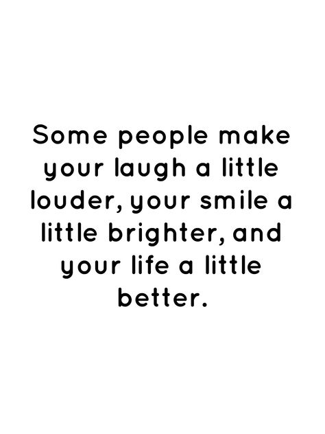 Positive Quotes About Smiling, Making People Laugh Quotes, Laugh Quotes Life Happy, People Who Make You Smile Quotes, Some People Make Life Better Quote, Laughter Love Quotes, Some People Make You Smile Quotes, Making Someone Smile Quotes, Make You Laugh Quotes