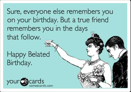 Sure, everyone else remembers you on your birthday. But a true friend remembers you in the days that follow. Happy Belated Birthday. Belated Birthday Meme, Portuguese Funny, Funny Belated Birthday Wishes, Belated Birthday Funny, Belated Birthday Messages, Belated Birthday Greetings, Birthday Funnies, Happy Birthday Memes, Happy Birthday For Her