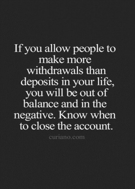 If you allow people to make more withdrawals than deposits in your life you will be out of balance and in the negative. Know when to CLOSE the account. #lifequotes #life #quotes #people #in #your Funny Quotes About Work, Quotes About Work, Life Quotes Love, Dream Quotes, Positive Quotes For Life, Positive Life, Quotable Quotes, A Quote, Lessons Learned