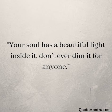 Amazing Soul Quotes, Truth Comes To Light Quote, Dim Light Quotes, Your Soul Is Beautiful Quotes, Don't Dim Your Light Quote, Don't Dim Your Light, You Are The Light Of My Life, Dim My Light Quotes, Don’t Dim Your Light Quotes