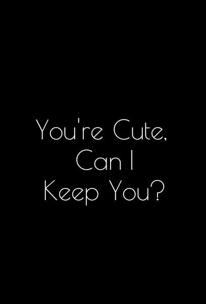 You're cute can i keep you? Can I Keep You Forever, Things You Want To Say But Cant, Can I Keep You Forever Quotes, Keep Calling Me Cute And, When You Want To Say I Love You But Cant, I’ll Keep You Safe, I Can’t Wait To Cuddle With You, The L Words, Can I Keep You