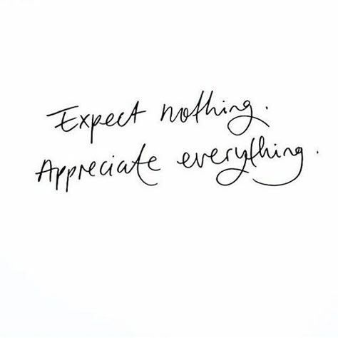 100 Inspirational and Motivational Quotes of All Time! (83) Expect Nothing Appreciate Everything, Appreciate Everything, Expect Nothing, In Cursive, Visual Statements, Quotes About Strength, Short Quotes, Inspirational Quotes Motivation, Note To Self