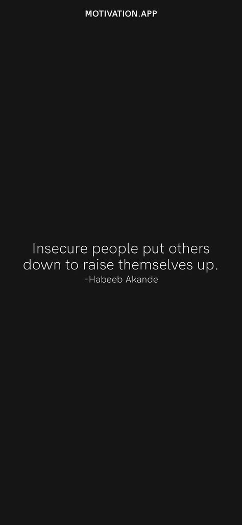 Insecure people put others down to raise themselves up. -Habeeb Akande From the Motivation app: https://motivation.app/download Insecure People Put Others Down, People Projecting Their Insecurities, Quotes About Insecure People, Insecure People Quotes, Insecure People, Down Quotes, Motivation App, Feeling Insecure, People Quotes